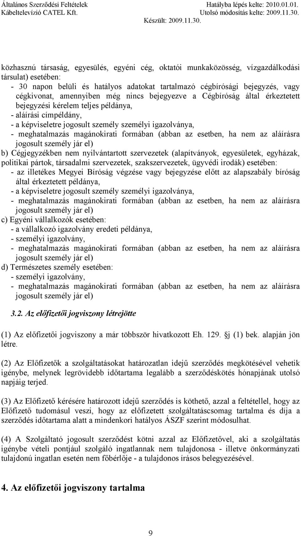 magánokirati formában (abban az esetben, ha nem az aláírásra jogosult személy jár el) b) Cégjegyzékben nem nyilvántartott szervezetek (alapítványok, egyesületek, egyházak, politikai pártok,