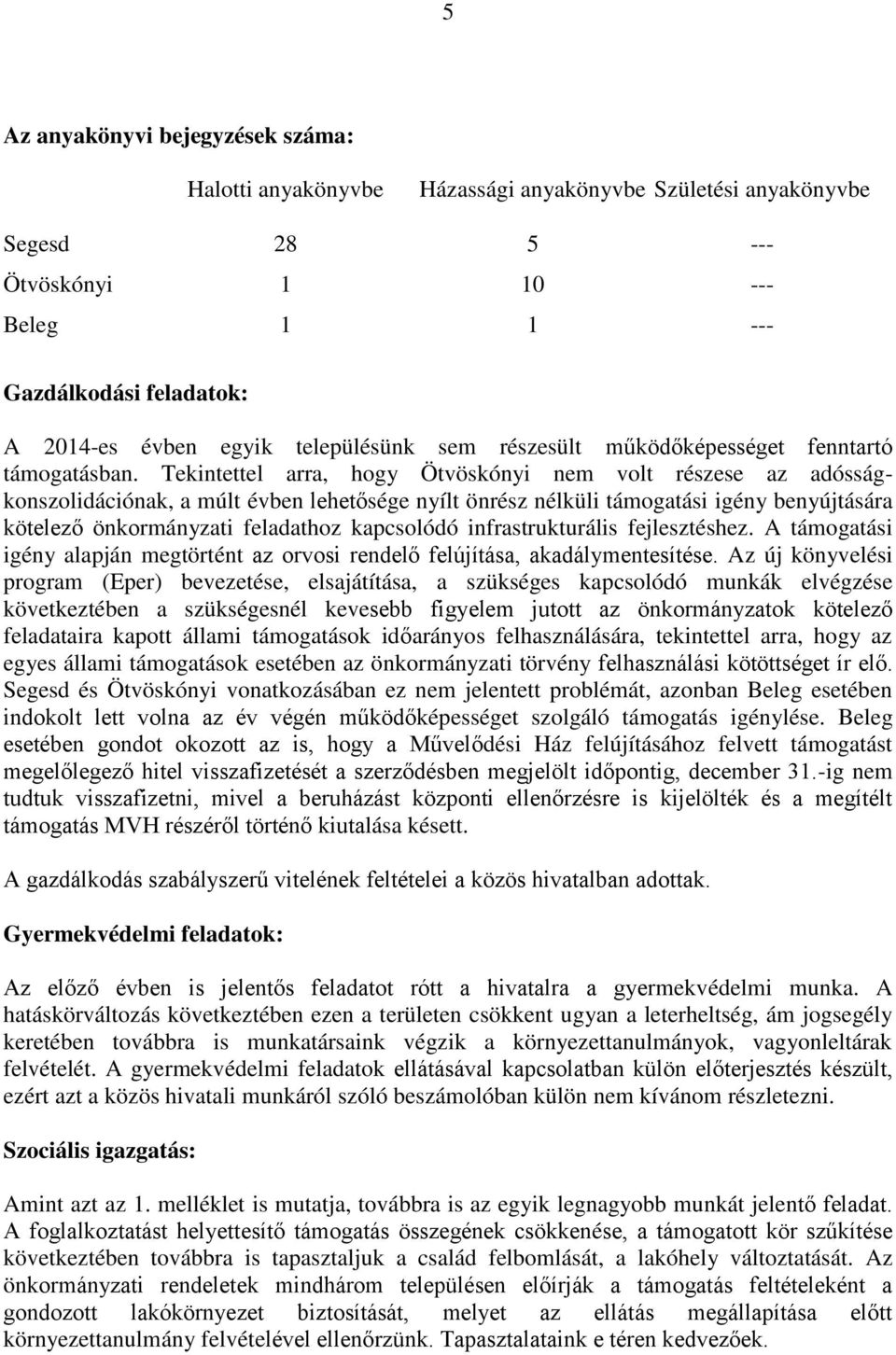 Tekintettel arra, hogy Ötvöskónyi nem volt részese az adósságkonszolidációnak, a múlt évben lehetősége nyílt önrész nélküli támogatási igény benyújtására kötelező önkormányzati feladathoz kapcsolódó