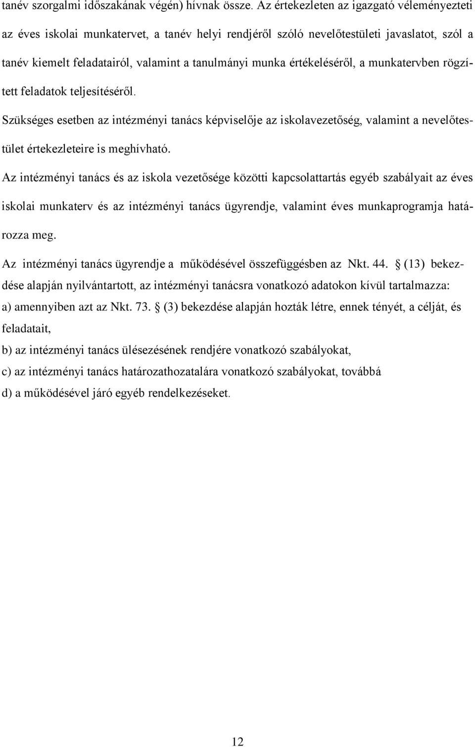 értékeléséről, a munkatervben rögzített feladatok teljesítéséről. Szükséges esetben az intézményi tanács képviselője az iskolavezetőség, valamint a nevelőtestület értekezleteire is meghívható.