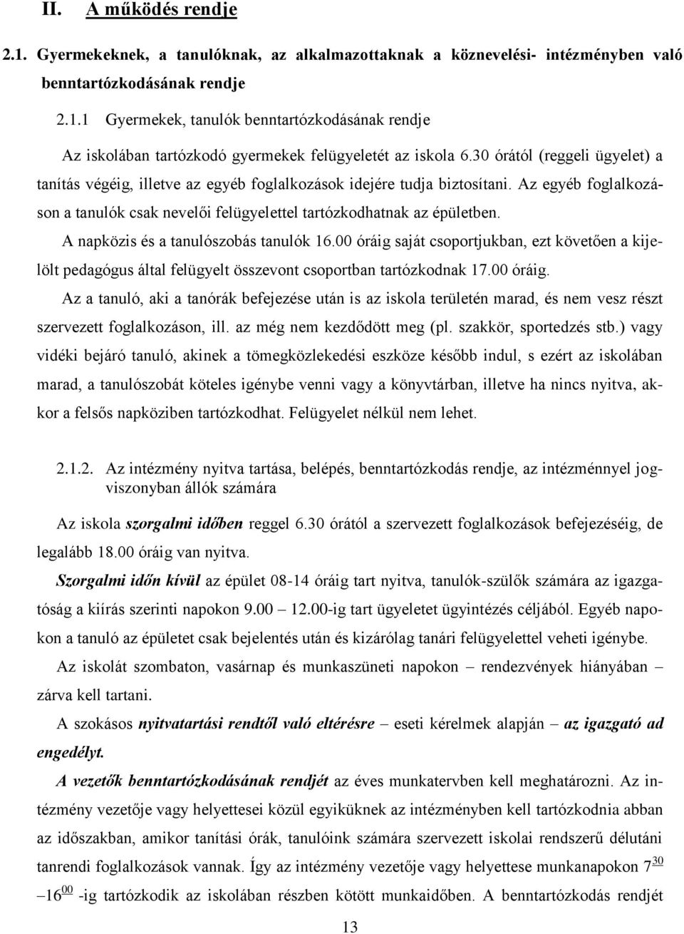 A napközis és a tanulószobás tanulók 16.00 óráig saját csoportjukban, ezt követően a kijelölt pedagógus által felügyelt összevont csoportban tartózkodnak 17.00 óráig. Az a tanuló, aki a tanórák befejezése után is az iskola területén marad, és nem vesz részt szervezett foglalkozáson, ill.