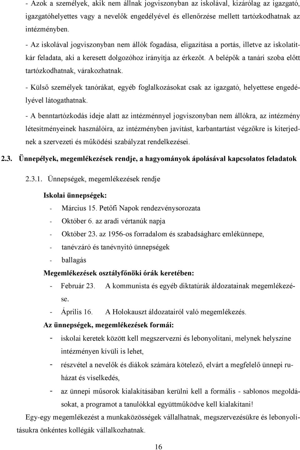 A belépők a tanári szoba előtt tartózkodhatnak, várakozhatnak. - Külső személyek tanórákat, egyéb foglalkozásokat csak az igazgató, helyettese engedélyével látogathatnak.