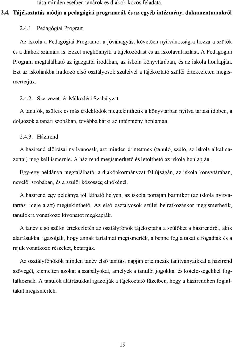 Ezt az iskolánkba iratkozó első osztályosok szüleivel a tájékoztató szülői értekezleten megismertetjük. 2.