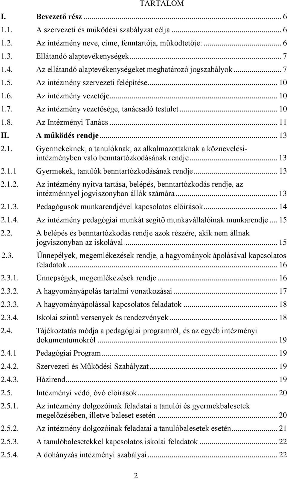 Az Intézményi Tanács... 11 II. A működés rendje... 13 2.1. Gyermekeknek, a tanulóknak, az alkalmazottaknak a köznevelésiintézményben való benntartózkodásának rendje... 13 2.1.1 Gyermekek, tanulók benntartózkodásának rendje.