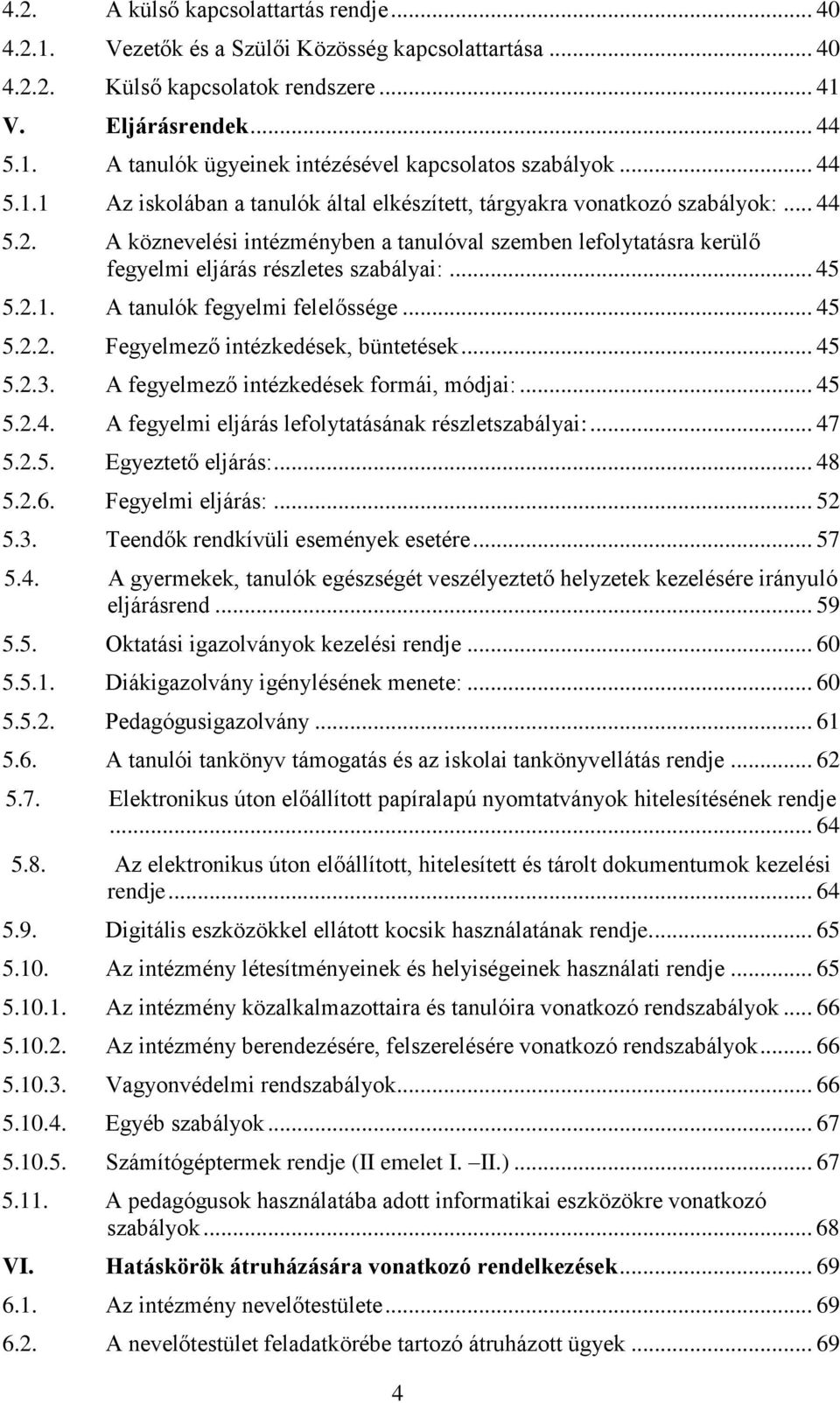 A köznevelési intézményben a tanulóval szemben lefolytatásra kerülő fegyelmi eljárás részletes szabályai:... 45 5.2.1. A tanulók fegyelmi felelőssége... 45 5.2.2. Fegyelmező intézkedések, büntetések.