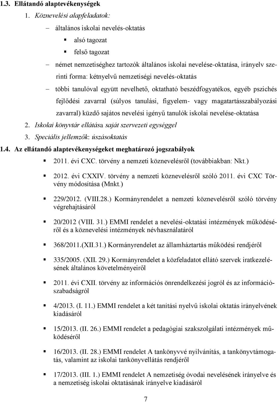 nemzetiségi nevelés-oktatás többi tanulóval együtt nevelhető, oktatható beszédfogyatékos, egyéb pszichés fejlődési zavarral (súlyos tanulási, figyelem- vagy magatartásszabályozási zavarral) küzdő