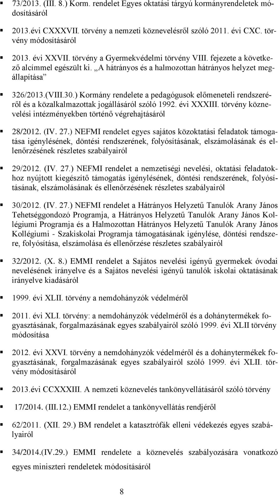 ) Kormány rendelete a pedagógusok előmeneteli rendszeréről és a közalkalmazottak jogállásáról szóló 1992. évi XXXIII. törvény köznevelési intézményekben történő végrehajtásáról 28/2012. (IV. 27.