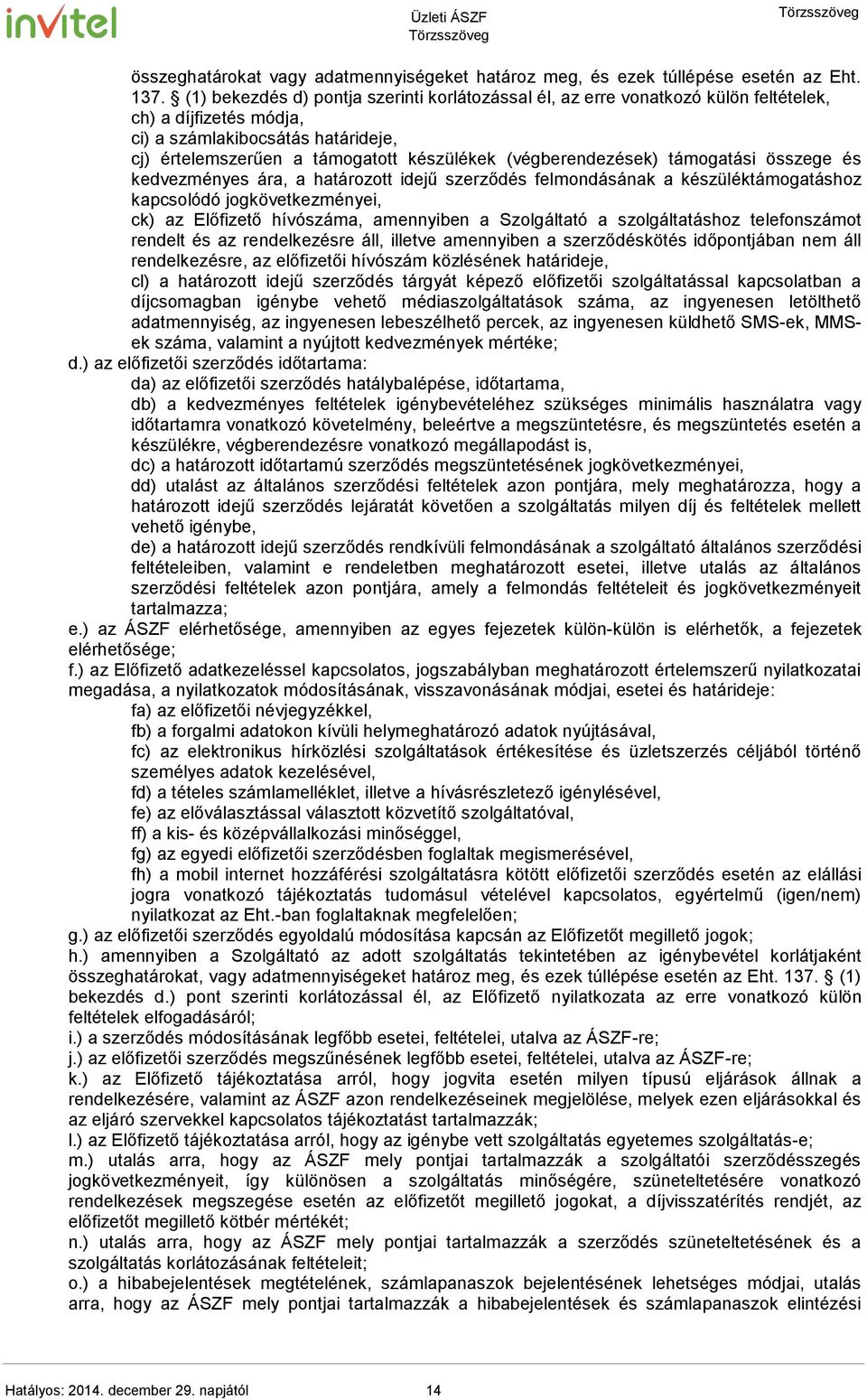 (végberendezések) támogatási összege és kedvezményes ára, a határozott idejű szerződés felmondásának a készüléktámogatáshoz kapcsolódó jogkövetkezményei, ck) az Előfizető hívószáma, amennyiben a