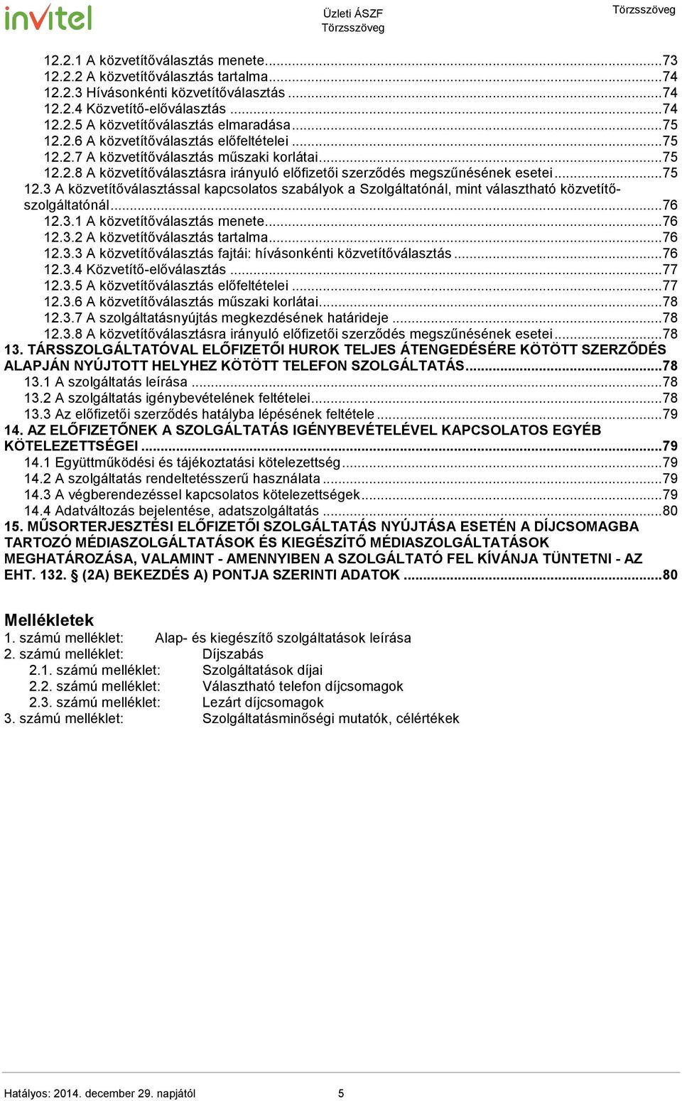 .. 76 12.3.1 A közvetítőválasztás menete... 76 12.3.2 A közvetítőválasztás tartalma... 76 12.3.3 A közvetítőválasztás fajtái: hívásonkénti közvetítőválasztás... 76 12.3.4 Közvetítő-előválasztás.