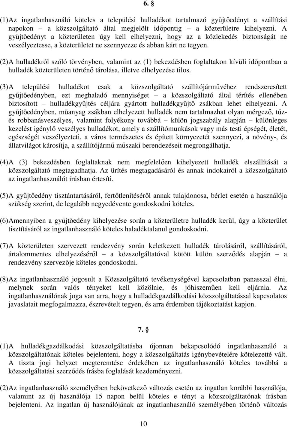 (2) A hulladékról szóló törvényben, valamint az (1) bekezdésben foglaltakon kívüli idıpontban a hulladék közterületen történı tárolása, illetve elhelyezése tilos.