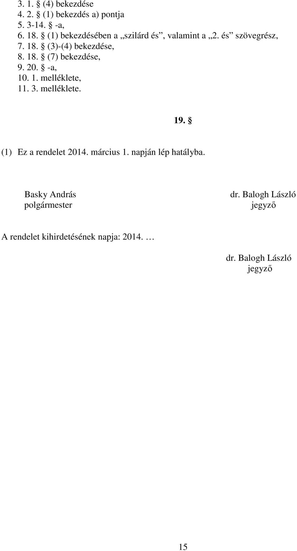 20. -a, 10. 1. melléklete, 11. 3. melléklete. 19. (1) Ez a rendelet 2014. március 1.