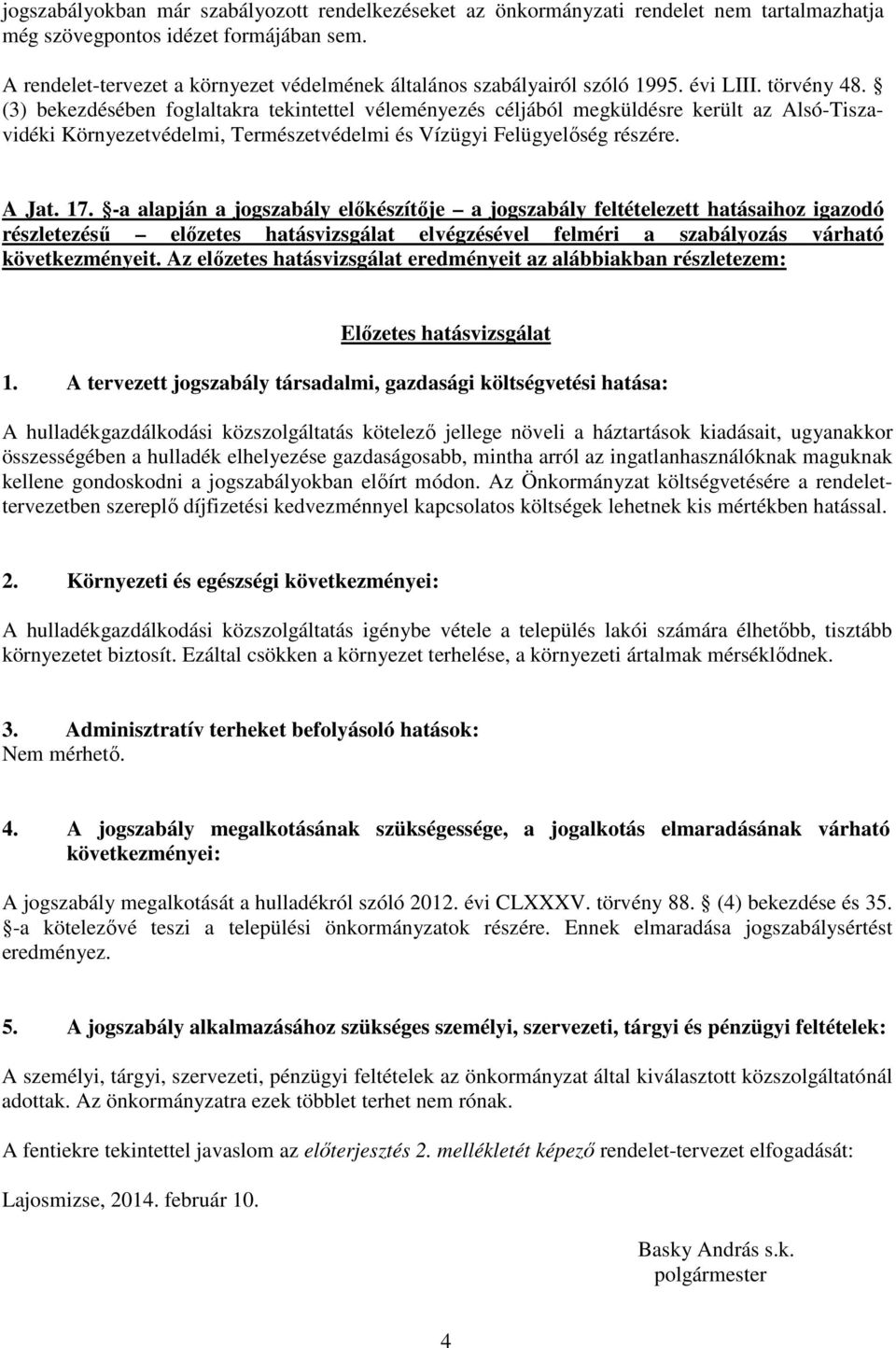 (3) bekezdésében foglaltakra tekintettel véleményezés céljából megküldésre került az Alsó-Tiszavidéki Környezetvédelmi, Természetvédelmi és Vízügyi Felügyelıség részére. A Jat. 17.