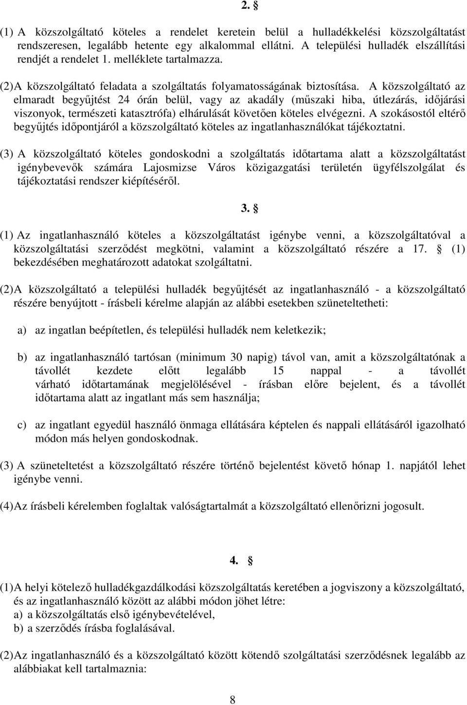 A közszolgáltató az elmaradt begyőjtést 24 órán belül, vagy az akadály (mőszaki hiba, útlezárás, idıjárási viszonyok, természeti katasztrófa) elhárulását követıen köteles elvégezni.