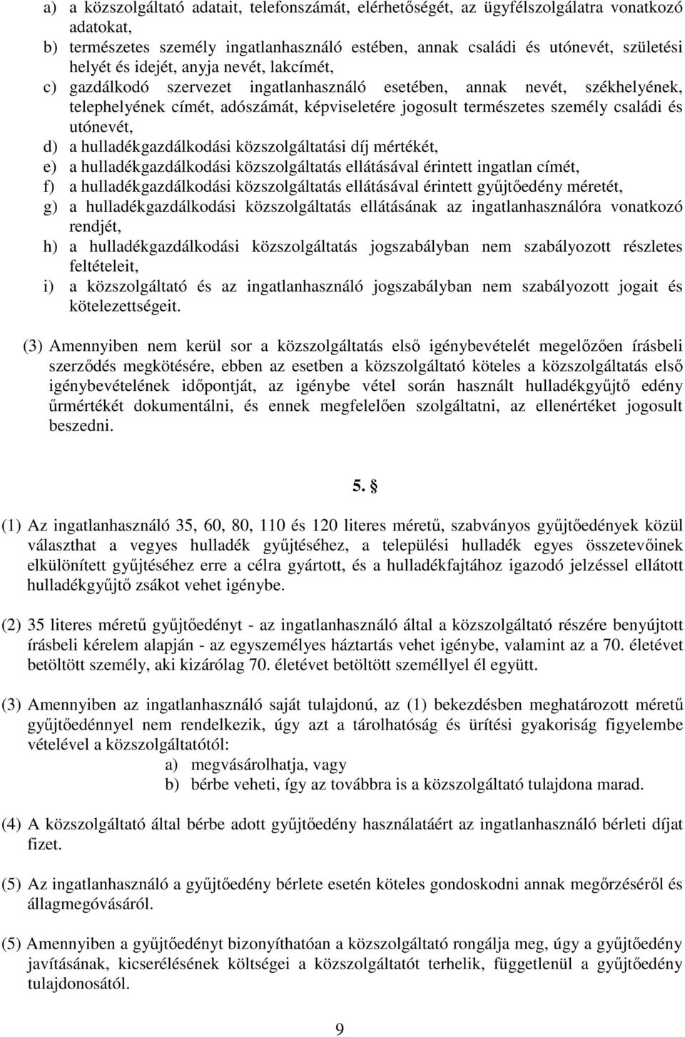 utónevét, d) a hulladékgazdálkodási közszolgáltatási díj mértékét, e) a hulladékgazdálkodási közszolgáltatás ellátásával érintett ingatlan címét, f) a hulladékgazdálkodási közszolgáltatás ellátásával