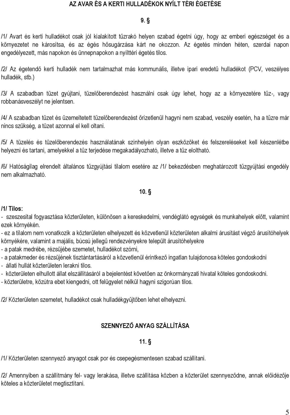 Az égetés minden héten, szerdai napon engedélyezett, más napokon és ünnepnapokon a nyílttéri égetés tilos.