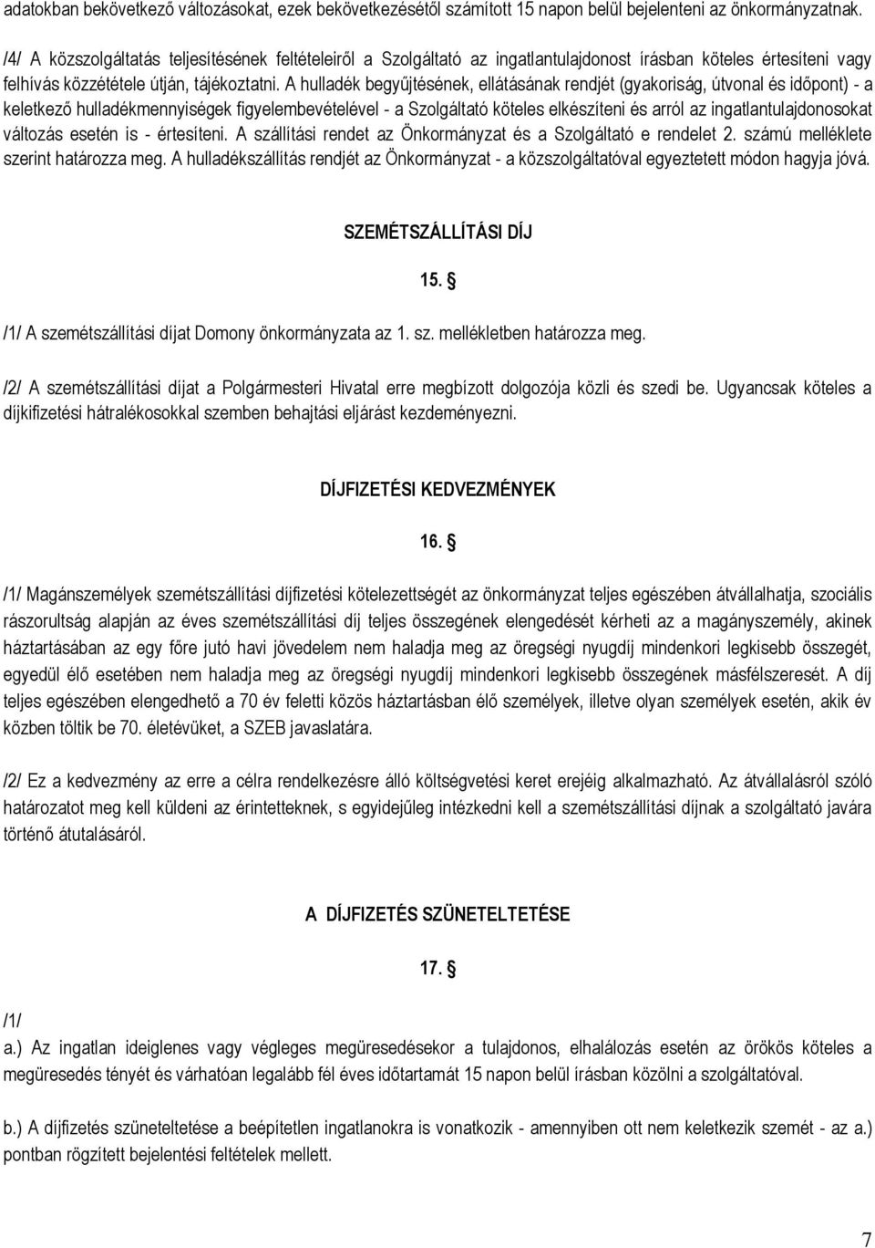 A hulladék begyűjtésének, ellátásának rendjét (gyakoriság, útvonal és időpont) - a keletkező hulladékmennyiségek figyelembevételével - a Szolgáltató köteles elkészíteni és arról az