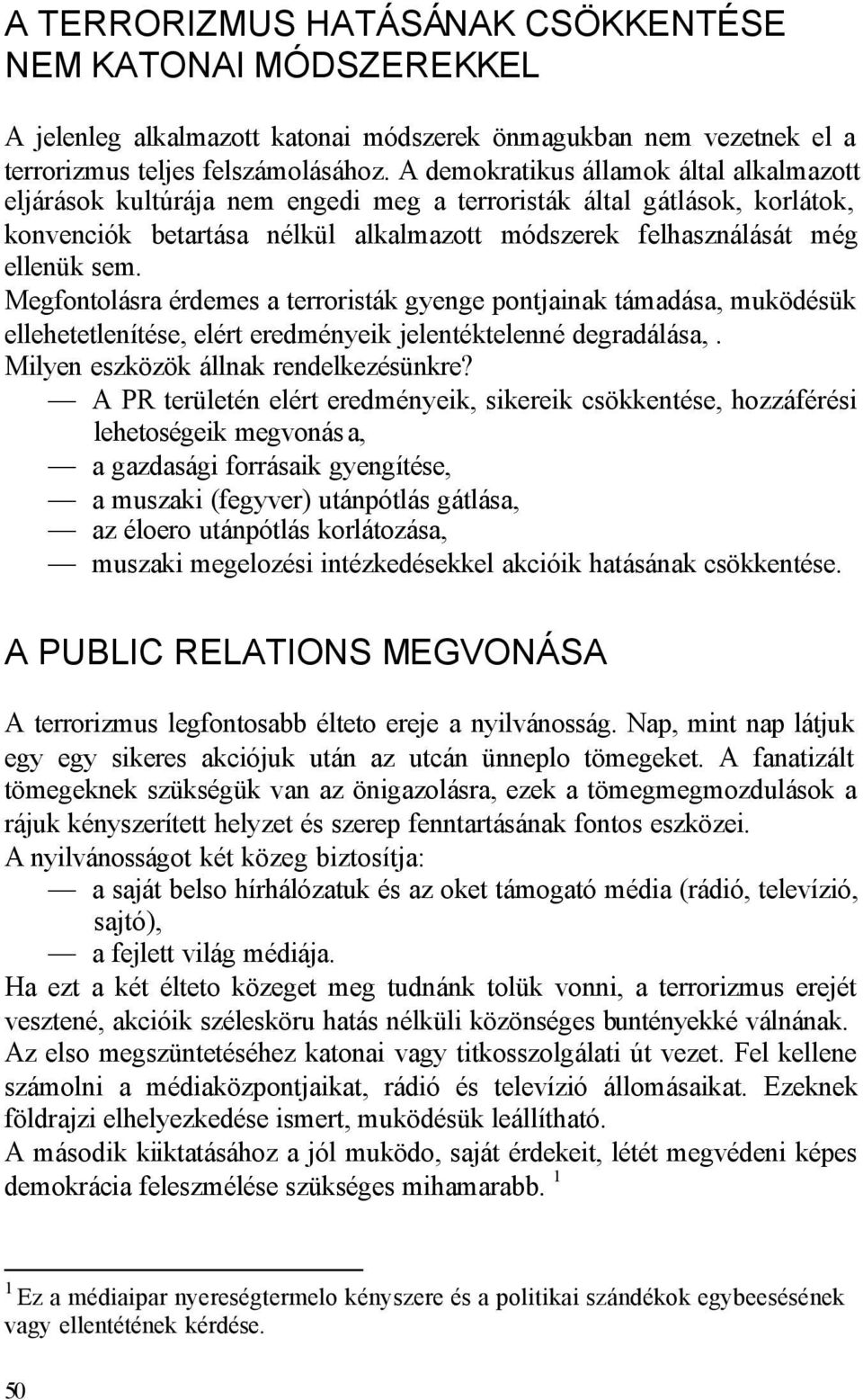 Megfontolásra érdemes a terroristák gyenge pontjainak támadása, muködésük ellehetetlenítése, elért eredményeik jelentéktelenné degradálása,. Milyen eszközök állnak rendelkezésünkre?