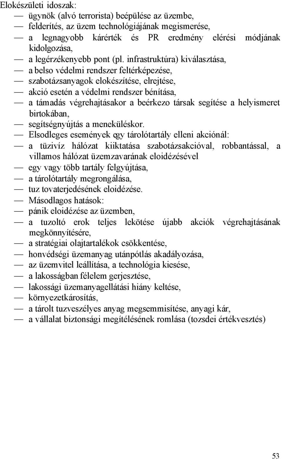 infrastruktúra) kiválasztása, a belso védelmi rendszer feltérképezése, szabotázsanyagok elokészítése, elrejtése, akció esetén a védelmi rendszer bénítása, a támadás végrehajtásakor a beérkezo társak