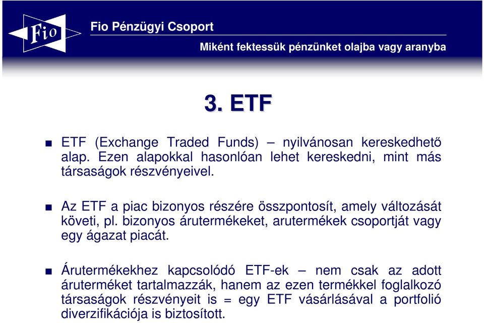 Az ETF a piac bizonyos részére összpontosít, amely változását követi, pl.