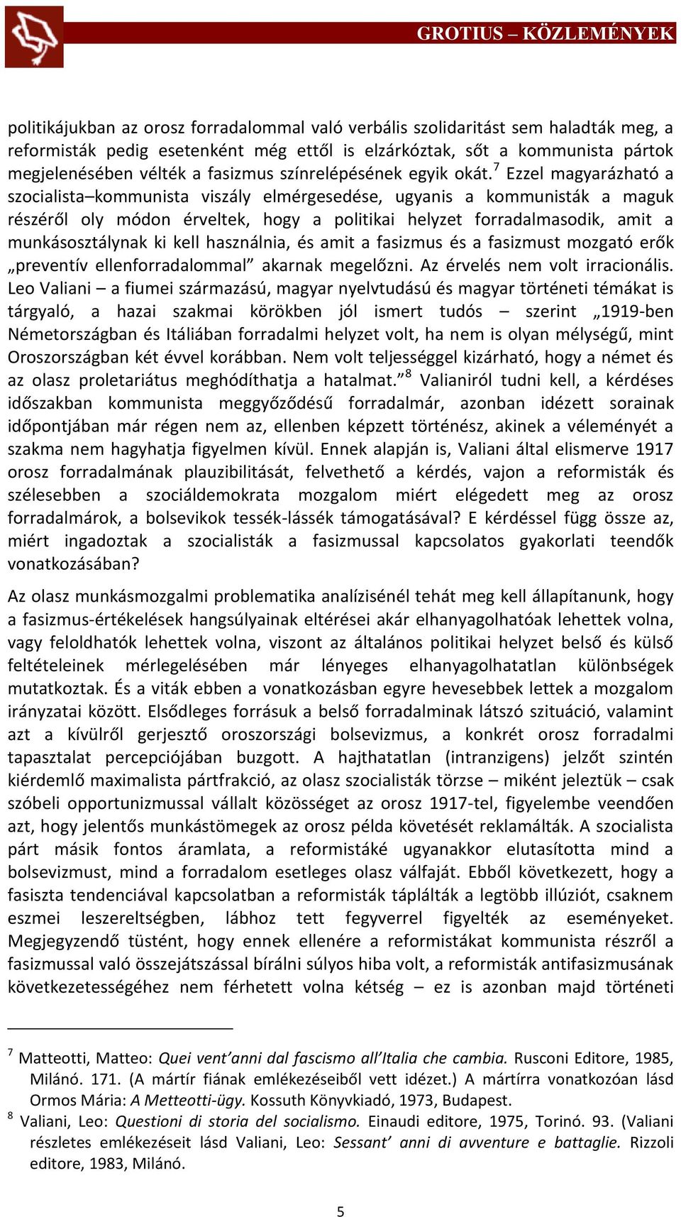 7 Ezzel magyarázható a szocialista kommunista viszály elmérgesedése, ugyanis a kommunisták a maguk részéről oly módon érveltek, hogy a politikai helyzet forradalmasodik, amit a munkásosztálynak ki