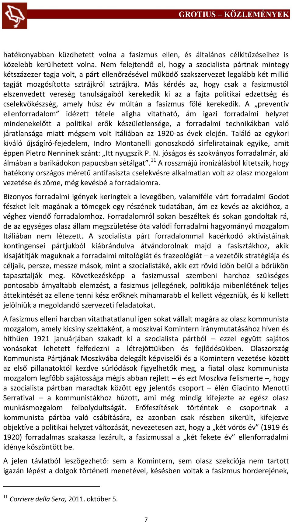 Más kérdés az, hogy csak a fasizmustól elszenvedett vereség tanulságaiból kerekedik ki az a fajta politikai edzettség és cselekvőkészség, amely húsz év múltán a fasizmus fölé kerekedik.