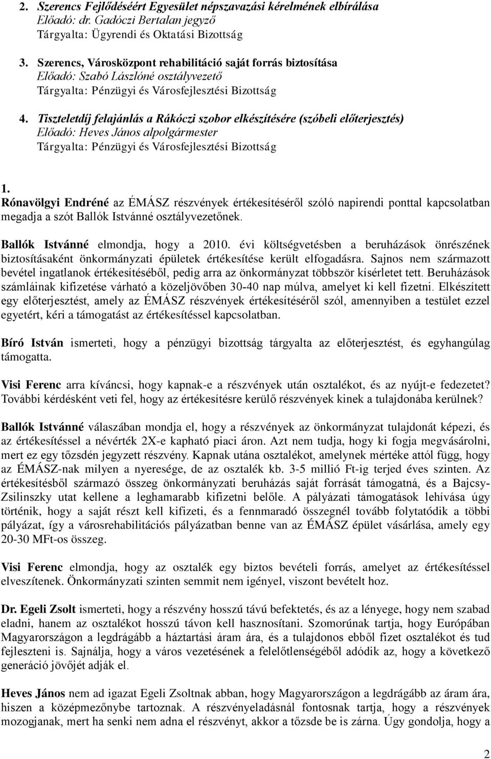 Tiszteletdíj felajánlás a Rákóczi szobor elkészítésére (szóbeli előterjesztés) Előadó: Heves János alpolgármester Tárgyalta: Pénzügyi és Városfejlesztési Bizottság 1.