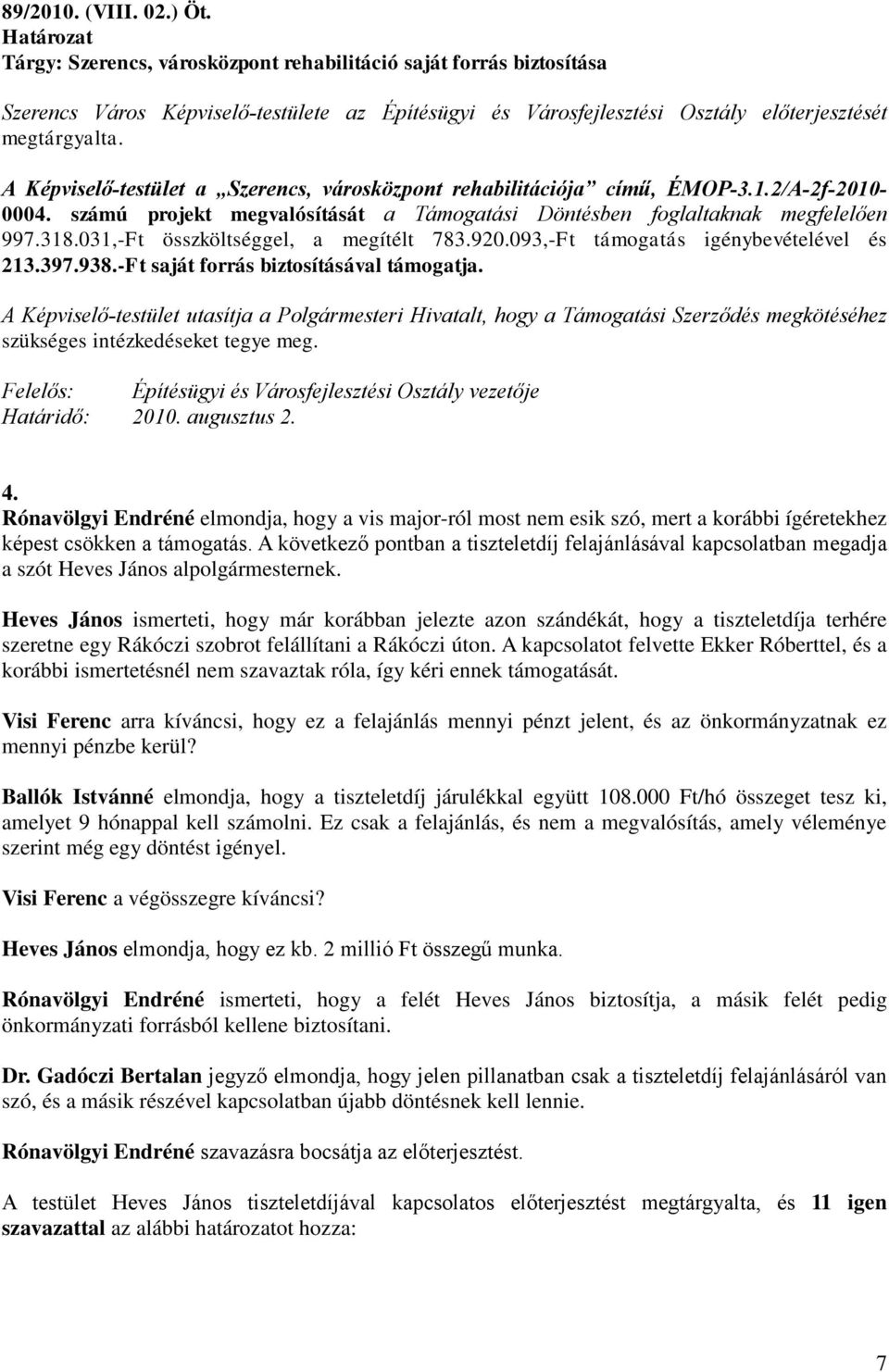 031,-Ft összköltséggel, a megítélt 783.920.093,-Ft támogatás igénybevételével és 213.397.938.-Ft saját forrás biztosításával támogatja.