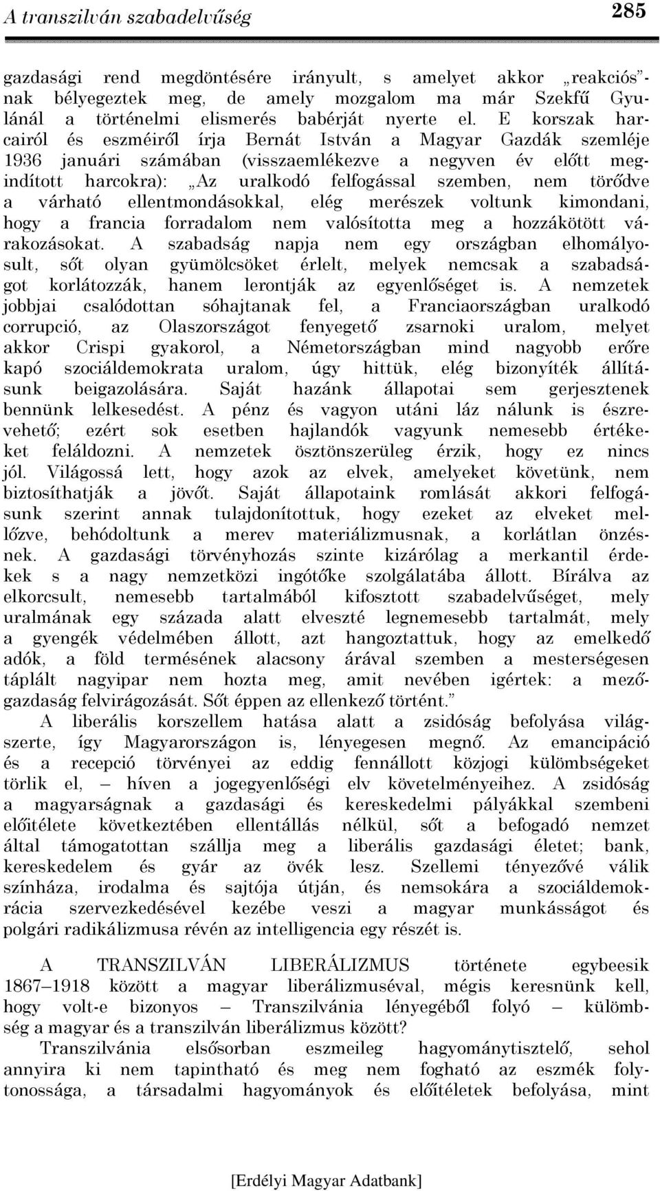 törődve a várható ellentmondásokkal, elég merészek voltunk kimondani, hogy a francia forradalom nem valósította meg a hozzákötött várakozásokat.