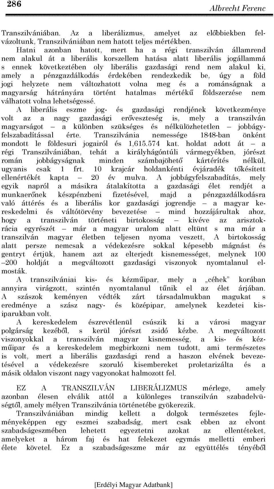 amely a pénzgazdálkodás érdekében rendezkedik be, úgy a föld jogi helyzete nem változhatott volna meg és a románságnak a magyarság hátrányára történt hatalmas mértékű földszerzése nem válhatott volna