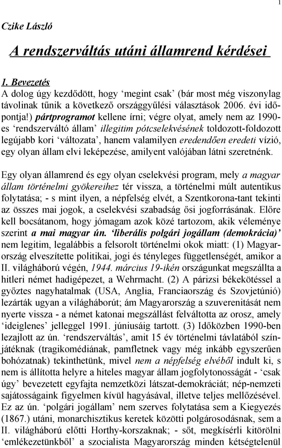 ) pártprogramot kellene írni; végre olyat, amely nem az 1990- es rendszerváltó állam illegitim pótcselekvésének toldozott-foldozott legújabb kori változata, hanem valamilyen eredendően eredeti vízió,