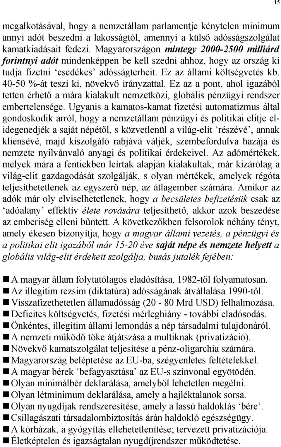 40-50 %-át teszi ki, növekvő irányzattal. Ez az a pont, ahol igazából tetten érhető a mára kialakult nemzetközi, globális pénzügyi rendszer embertelensége.