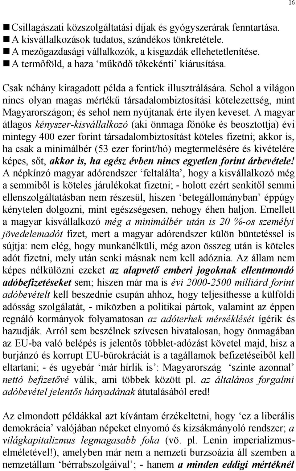 Sehol a világon nincs olyan magas mértékű társadalombiztosítási kötelezettség, mint Magyarországon; és sehol nem nyújtanak érte ilyen keveset.