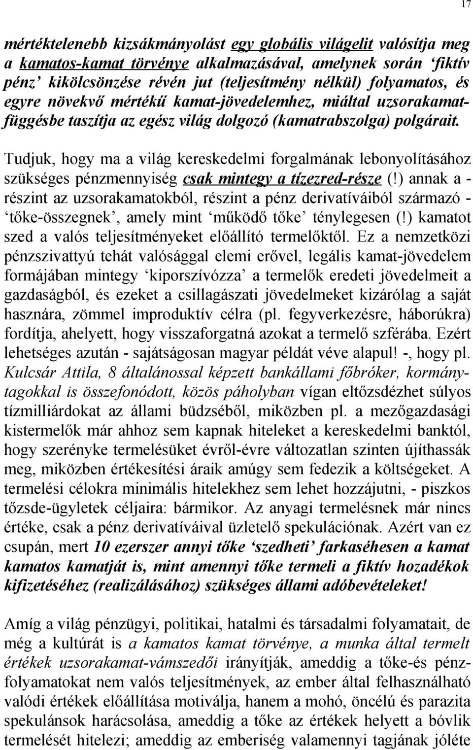 Tudjuk, hogy ma a világ kereskedelmi forgalmának lebonyolításához szükséges pénzmennyiség csak mintegy a tízezred-része (!