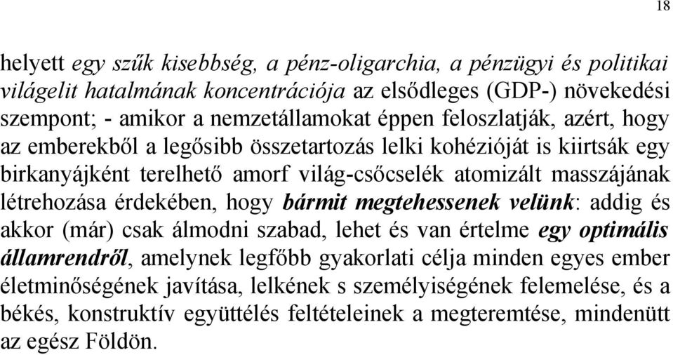 létrehozása érdekében, hogy bármit megtehessenek velünk: addig és akkor (már) csak álmodni szabad, lehet és van értelme egy optimális államrendről, amelynek legfőbb gyakorlati