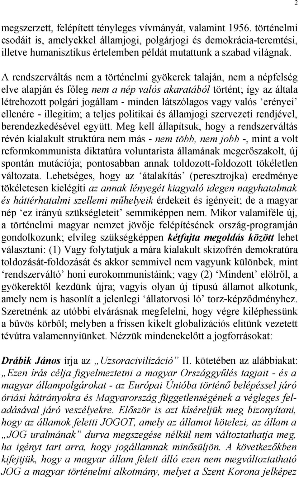 A rendszerváltás nem a történelmi gyökerek talaján, nem a népfelség elve alapján és főleg nem a nép valós akaratából történt; így az általa létrehozott polgári jogállam - minden látszólagos vagy