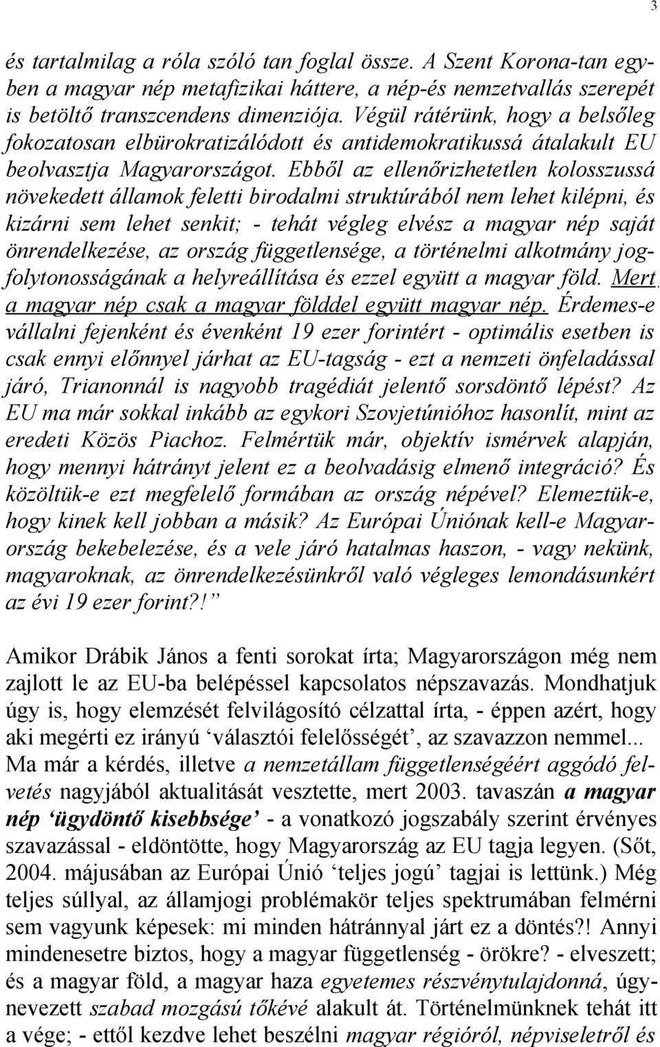 Ebből az ellenőrizhetetlen kolosszussá növekedett államok feletti birodalmi struktúrából nem lehet kilépni, és kizárni sem lehet senkit; - tehát végleg elvész a magyar nép saját önrendelkezése, az