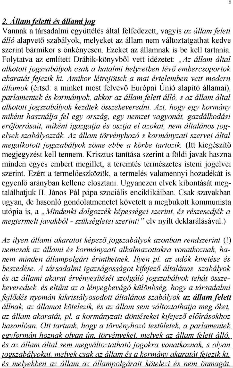 Folytatva az említett Drábik-könyvből vett idézetet: Az állam által alkotott jogszabályok csak a hatalmi helyzetben lévő embercsoportok akaratát fejezik ki.