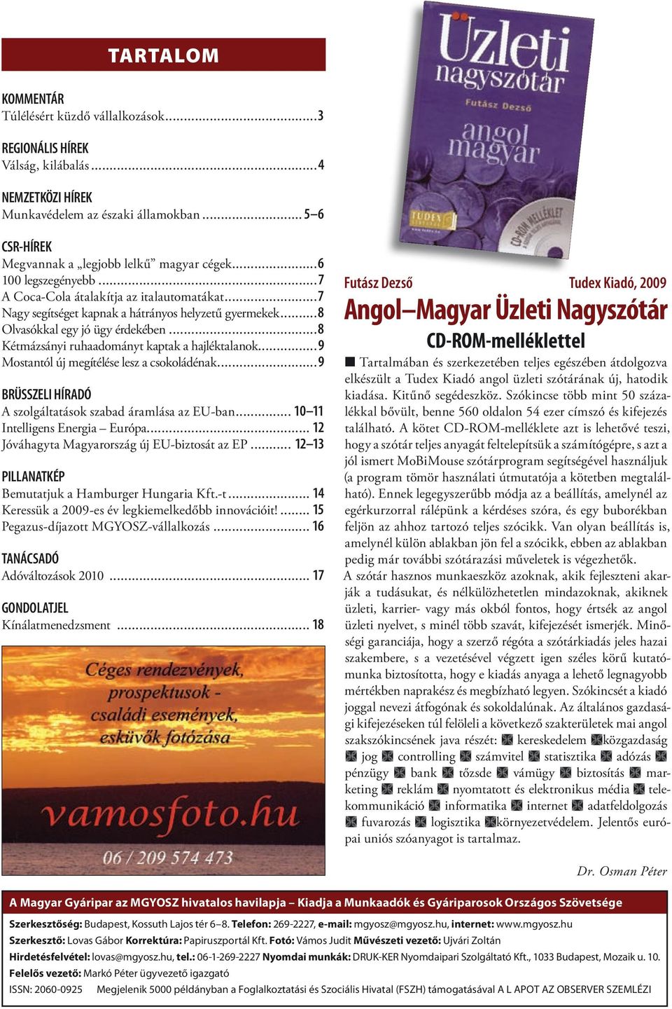 ..8 Kétmázsányi ruhaadományt kaptak a hajléktalanok...9 Mostantól új megítélése lesz a csokoládénak...9 BRÜSSZELI HÍRADÓ A szolgáltatások szabad áramlása az EU-ban... 10 11 Intelligens Energia Európa.