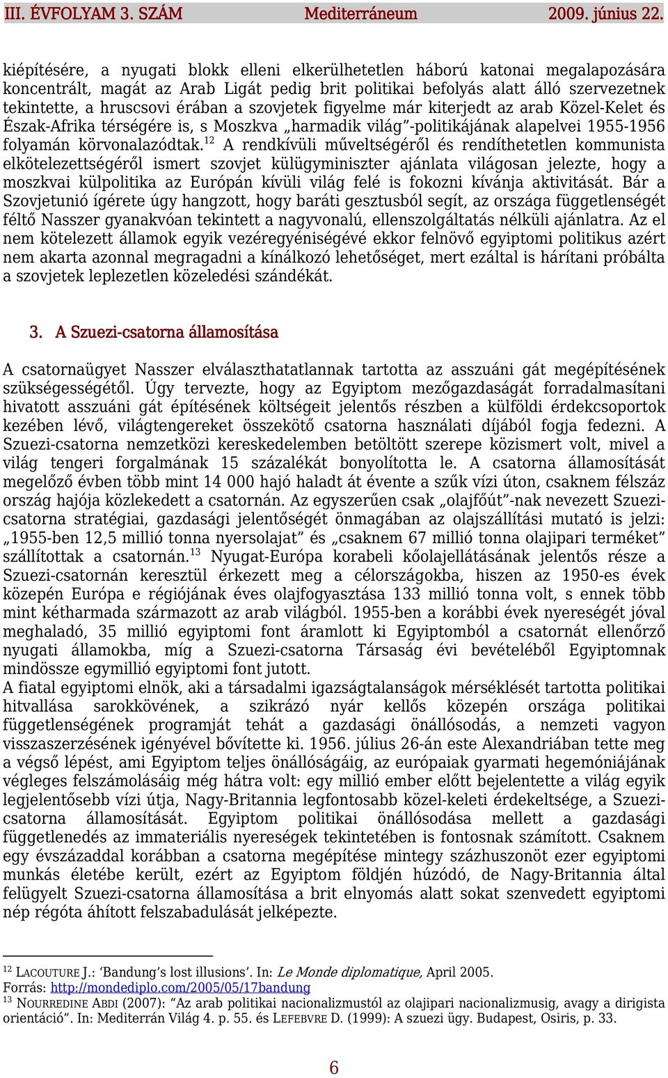 a szovjetek figyelme már kiterjedt az arab Közel-Kelet és Észak-Afrika térségére is, s Moszkva harmadik világ -politikájának alapelvei 1955-1956 folyamán körvonalazódtak.