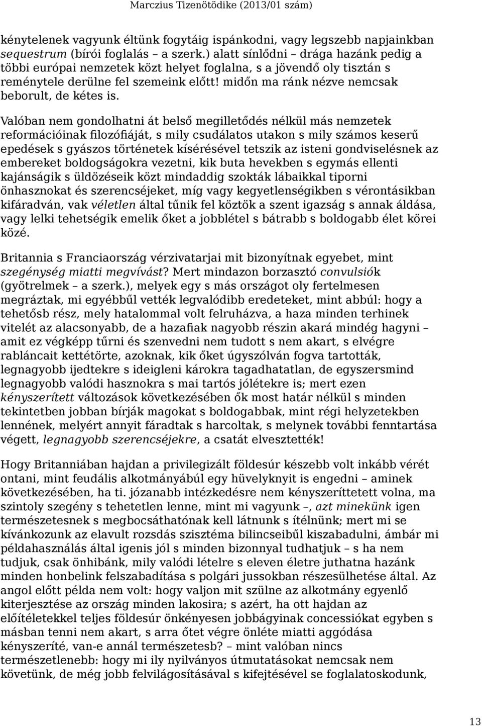 Valóban nem gondolhatni át belső megilletődés nélkül más nemzetek reformációinak filozófiáját, s mily csudálatos utakon s mily számos keserű epedések s gyászos történetek kísérésével tetszik az