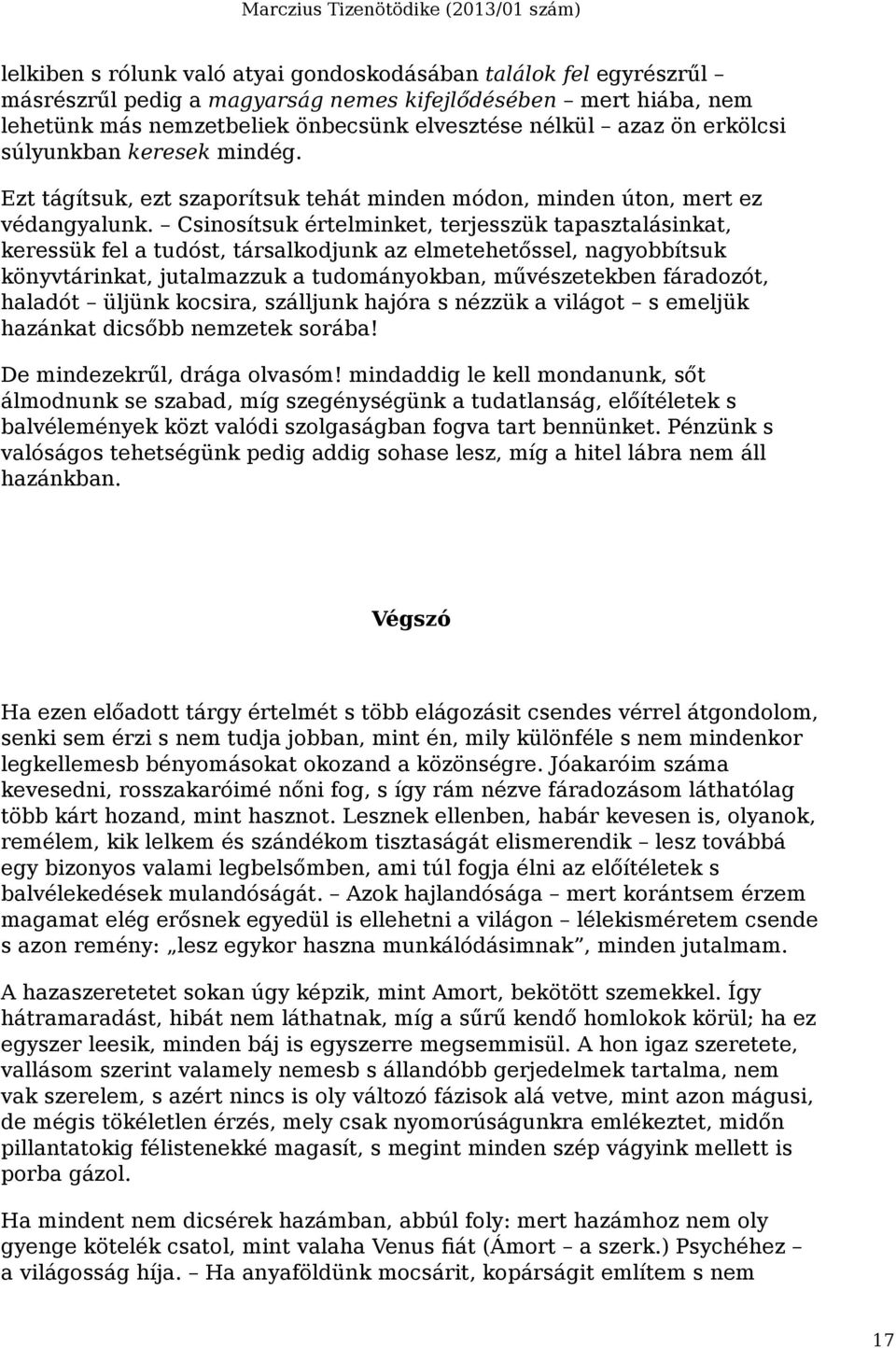 Csinosítsuk értelminket, terjesszük tapasztalásinkat, keressük fel a tudóst, társalkodjunk az elmetehetőssel, nagyobbítsuk könyvtárinkat, jutalmazzuk a tudományokban, művészetekben fáradozót, haladót