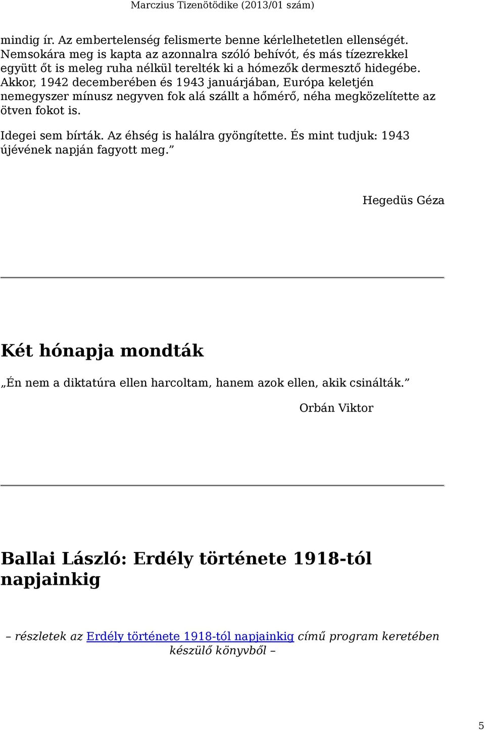 Akkor, 1942 decemberében és 1943 januárjában, Európa keletjén nemegyszer mínusz negyven fok alá szállt a hőmérő, néha megközelítette az ötven fokot is. Idegei sem bírták.