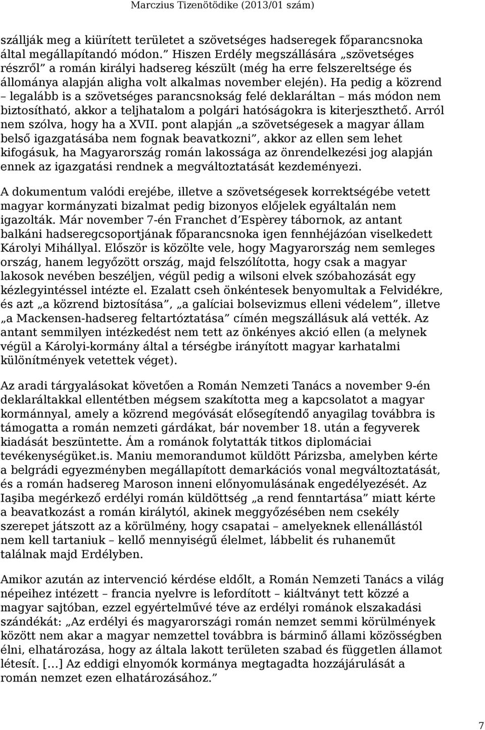 Ha pedig a közrend legalább is a szövetséges parancsnokság felé deklaráltan más módon nem biztosítható, akkor a teljhatalom a polgári hatóságokra is kiterjeszthető. Arról nem szólva, hogy ha a XVII.