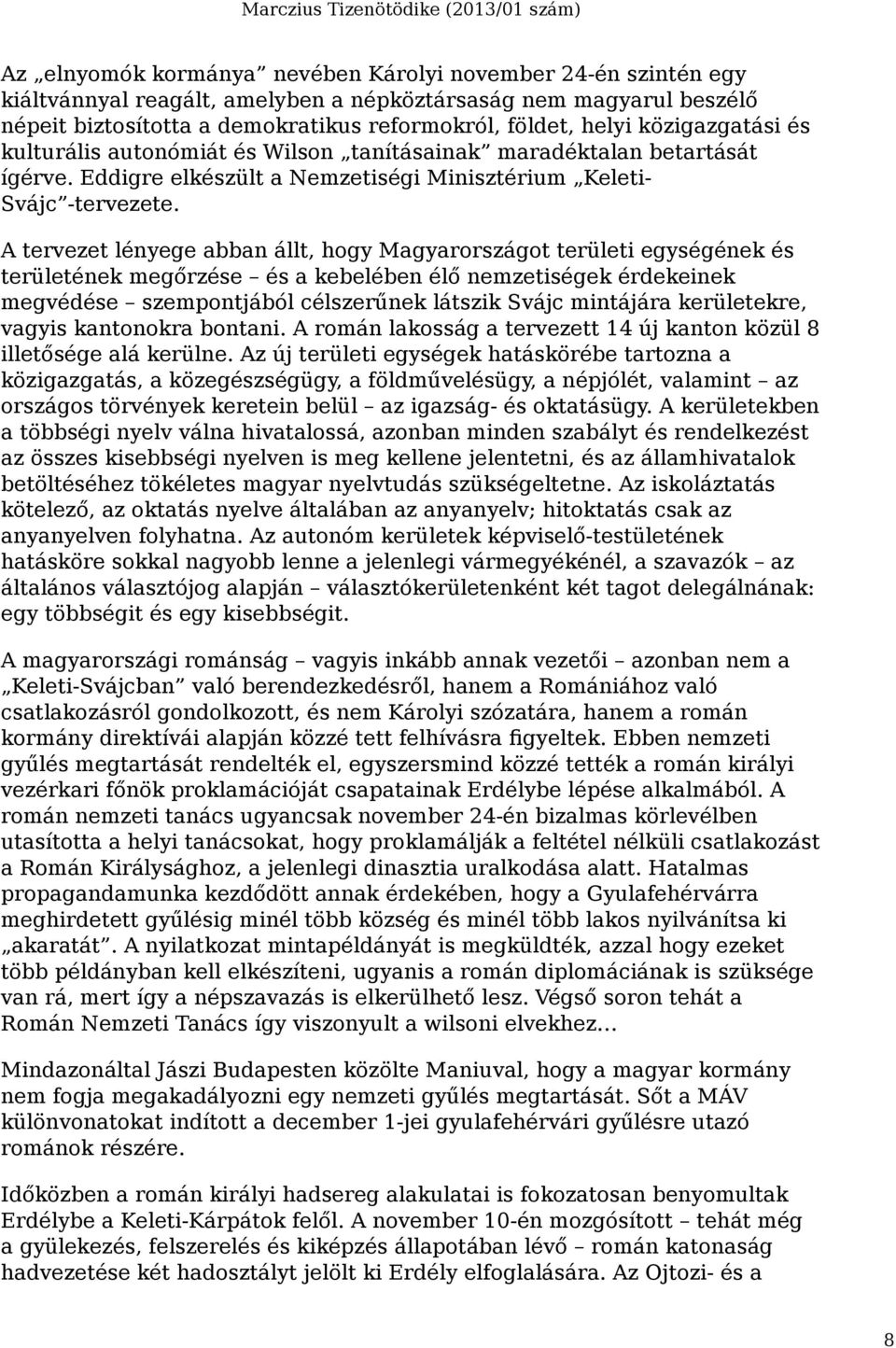 A tervezet lényege abban állt, hogy Magyarországot területi egységének és területének megőrzése és a kebelében élő nemzetiségek érdekeinek megvédése szempontjából célszerűnek látszik Svájc mintájára