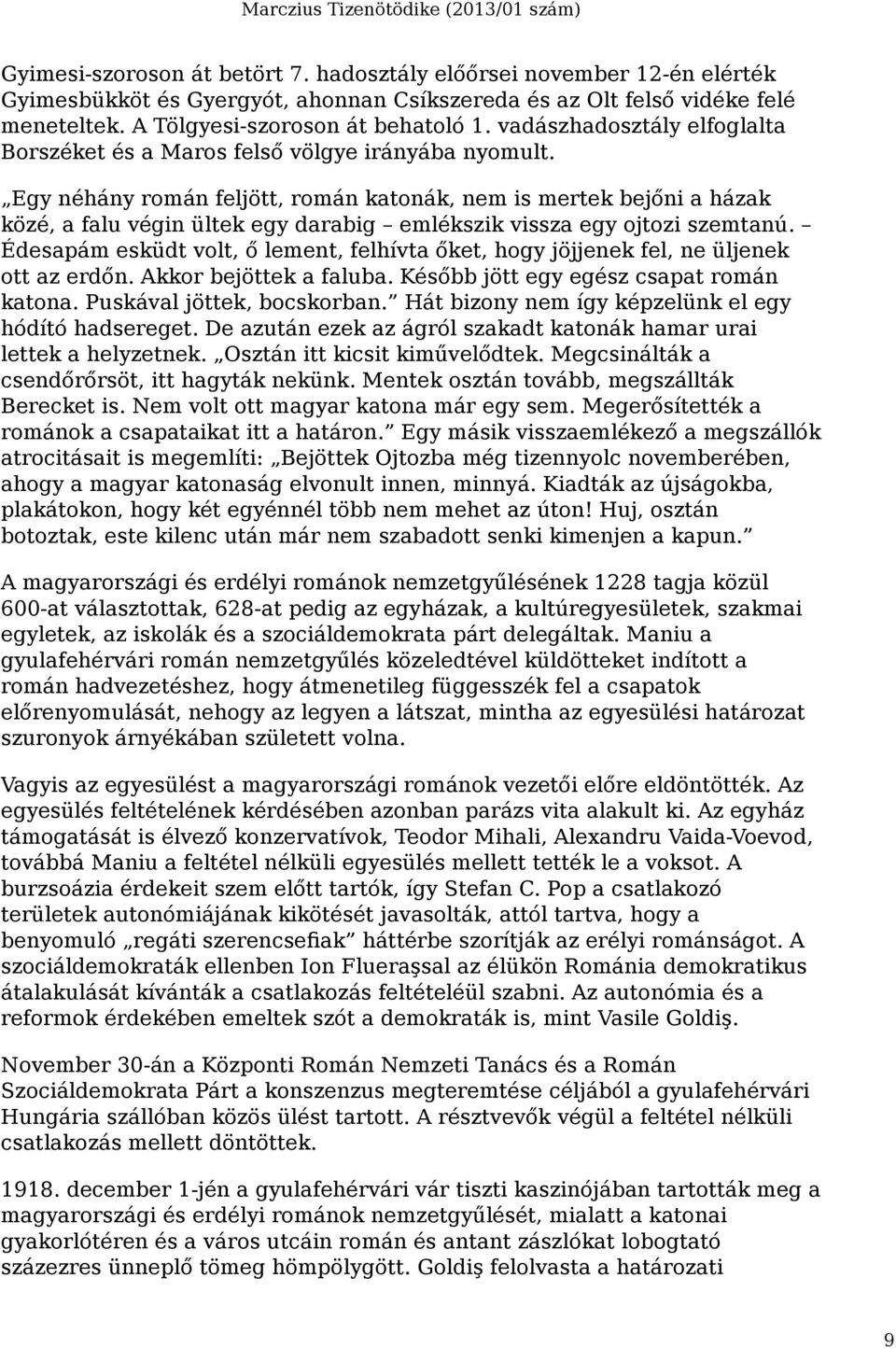 Egy néhány román feljött, román katonák, nem is mertek bejőni a házak közé, a falu végin ültek egy darabig emlékszik vissza egy ojtozi szemtanú.