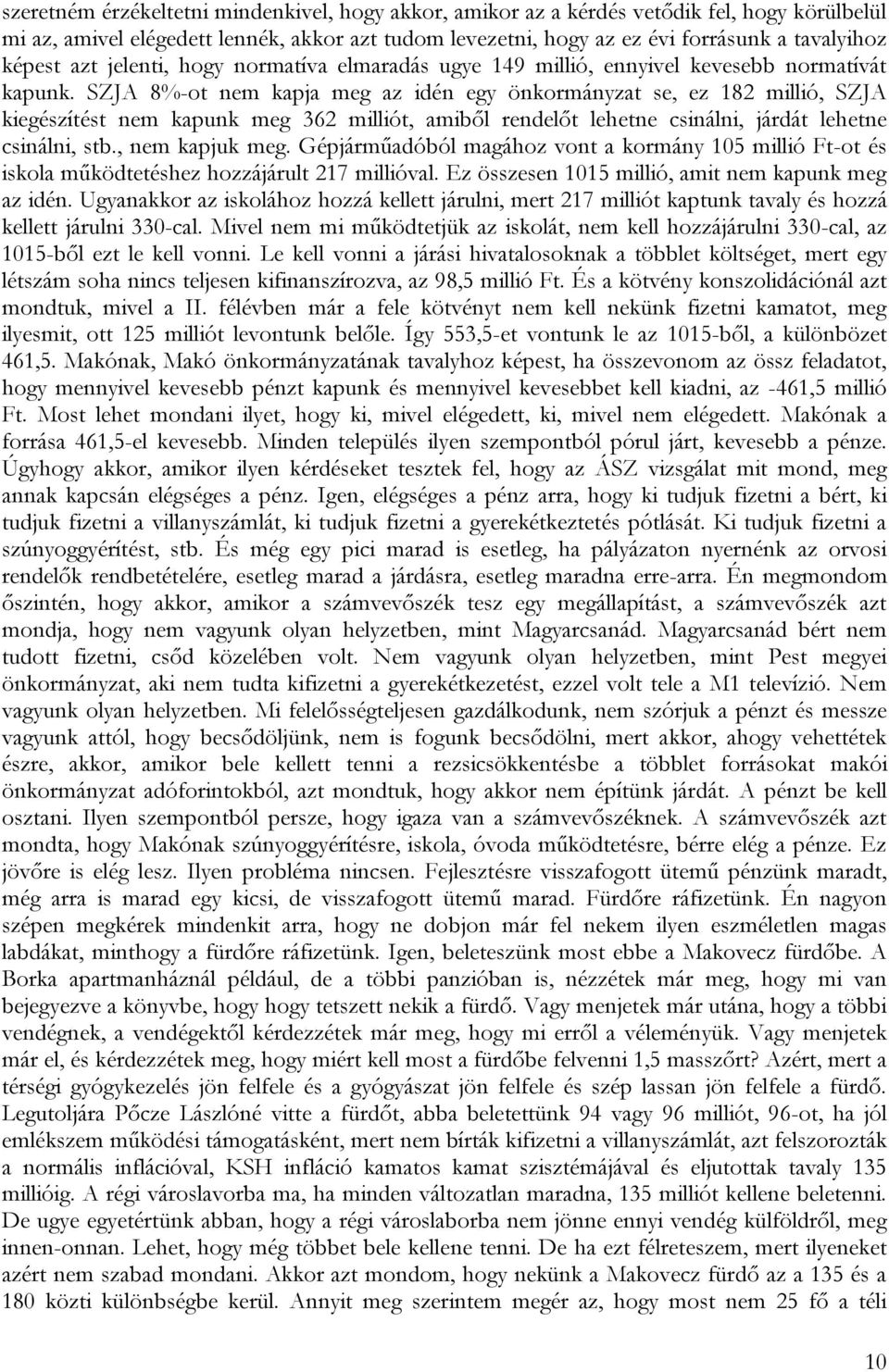 SZJA 8%-ot nem kapja meg az idén egy önkormányzat se, ez 182 millió, SZJA kiegészítést nem kapunk meg 362 milliót, amiből rendelőt lehetne csinálni, járdát lehetne csinálni, stb., nem kapjuk meg.