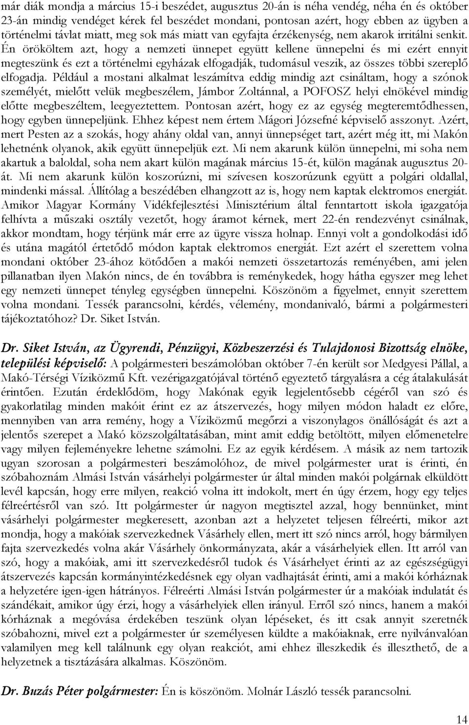 Én örököltem azt, hogy a nemzeti ünnepet együtt kellene ünnepelni és mi ezért ennyit megteszünk és ezt a történelmi egyházak elfogadják, tudomásul veszik, az összes többi szereplő elfogadja.