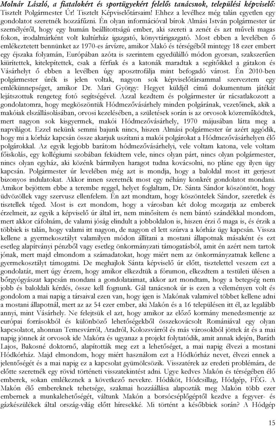 Én olyan információval bírok Almási István polgármester úr személyéről, hogy egy humán beállítottságú ember, aki szereti a zenét és azt műveli magas fokon, irodalmárként volt kultúrház igazgató,