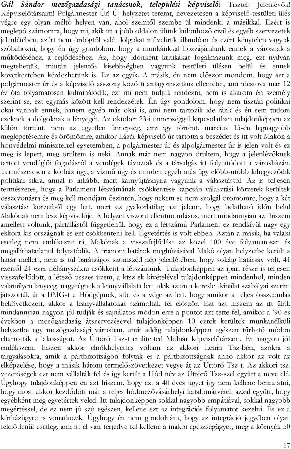 Ezért is meglepő számomra, hogy mi, akik itt a jobb oldalon ülünk különböző civil és egyéb szervezetek jelenlétében, azért nem ördögtől való dolgokat művelünk állandóan és ezért kénytelen vagyok