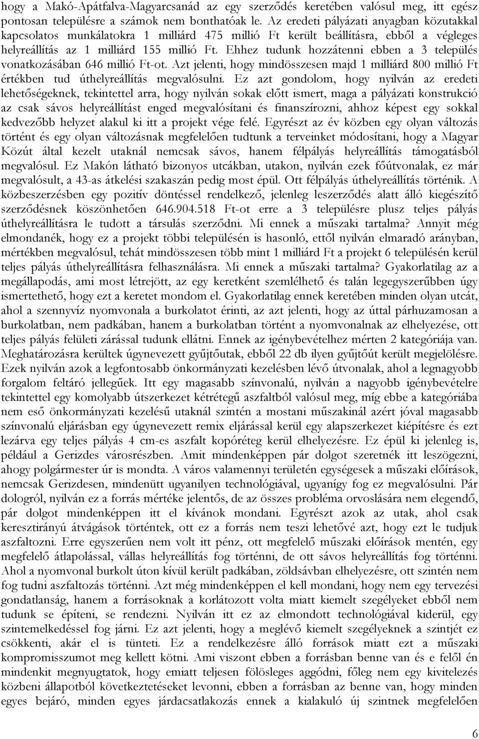 Ehhez tudunk hozzátenni ebben a 3 település vonatkozásában 646 millió Ft-ot. Azt jelenti, hogy mindösszesen majd 1 milliárd 800 millió Ft értékben tud úthelyreállítás megvalósulni.