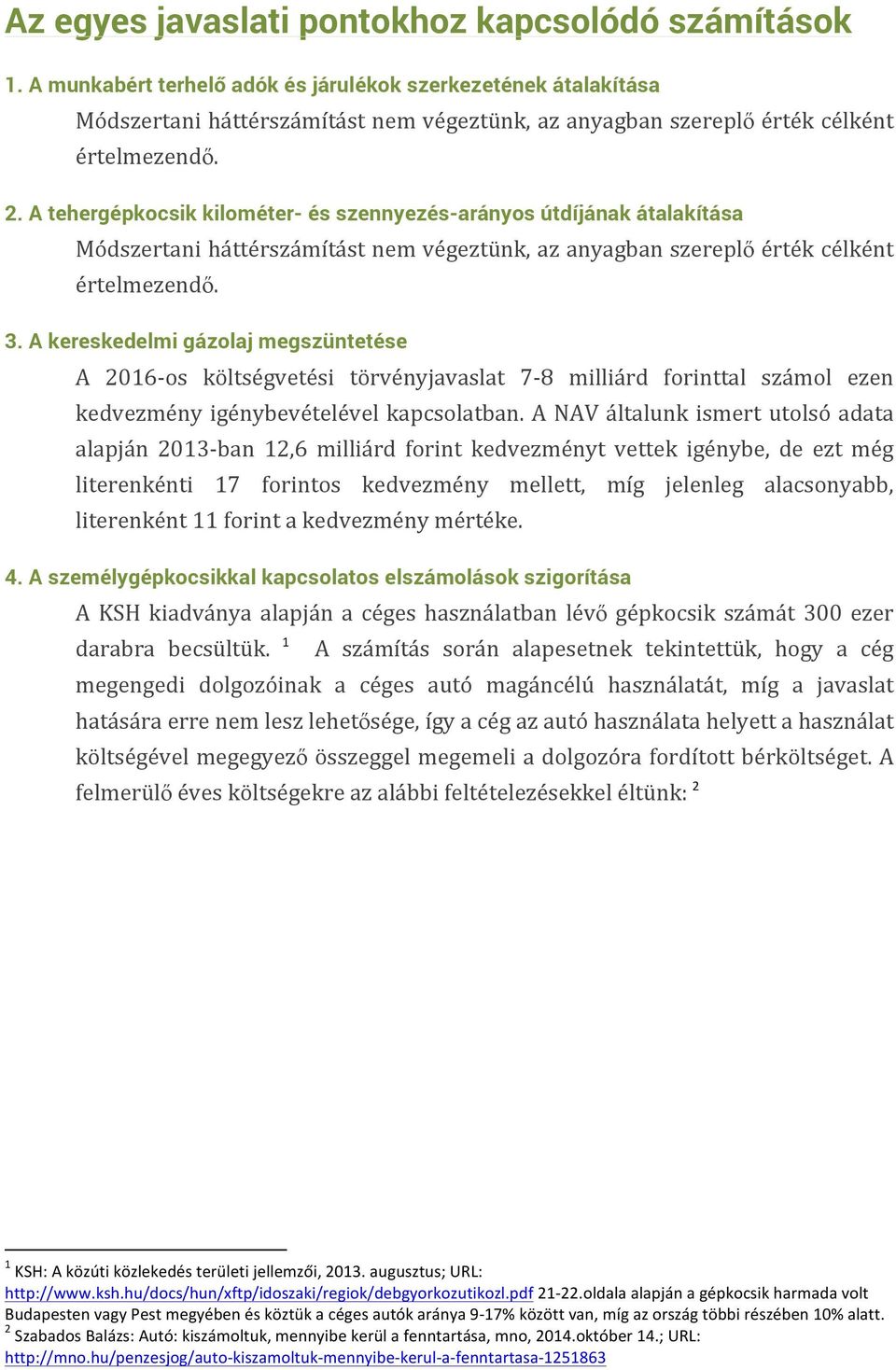 A NAV általunk ismert utolsó adata alapján 2013- ban 12,6 milliárd forint kedvezményt vettek igénybe, de ezt még literenkénti 17 forintos kedvezmény mellett, míg jelenleg alacsonyabb, literenként 11